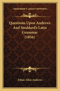 Questions Upon Andrews and Stoddard's Latin Grammar (1856)