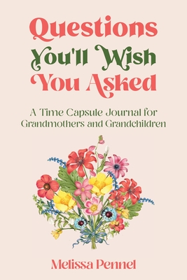 Questions You'll Wish You Asked: A Time Capsule Journal for Grandmothers and Grandchildren - Pennel, Melissa