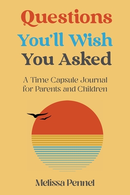 Questions You'll Wish You Asked: A Time Capsule Journal for Parents and Children - Pennel, Melissa