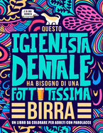 Questo igienista dentale ha bisogno di una fottutissima birra: Un libro da colorare per adulti con parolacce: Un libro antistress per gli igienisti dentali, gli assistenti alla poltrona e gli studenti in Igiene dentale