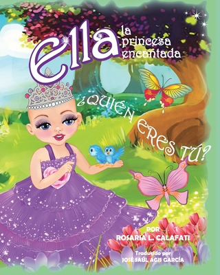 ?qui?n Eres T?: Ella La Princesa Encantada - Calafati, Rosaria L (Illustrator), and Garcia, Jose Saul Agis (Translated by)