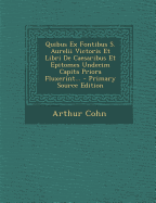 Quibus Ex Fontibus S. Aurelii Victoris Et Libri de Caesaribus Et Epitomes Undecim Capita Priora Fluxerint...