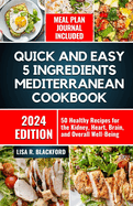 Quick and Easy 5 Ingredients Mediterranean Cookbook: 50 Healthy Recipes for Overall Well-Being