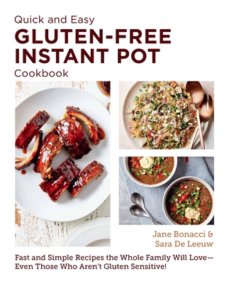 Quick and Easy Gluten Free Instant Pot Cookbook: Fast and Simple Recipes the Whole Family Will Love - Even Those Who Aren't Gluten Sensitive! - Bonacci, Jane, and de Leeuw, Sara