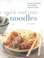 Quick and Easy Noodles: Noodle Know-How in Deliciously Aromatic Dishes - Chan, Kit