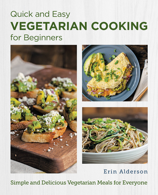 Quick and Easy Vegetarian Cooking for Beginners: Simple and Delicious Vegetarian Meals for Everyone - Alderson, Erin