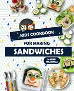 Quick and Tasty Sandwich Ideas: Kids in the Kitchen Cookbook!