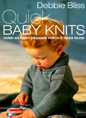 Quick Baby Knits: Over 25 Quick and Easy Designs for 0-3 Year Olds - Bliss, Debbie