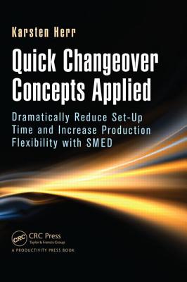 Quick Changeover Concepts Applied: Dramatically Reduce Set-Up Time and Increase Production Flexibility with SMED - Herr, Karsten