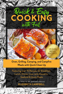 Quick & Easy Cooking with Foil: Oven, Grilling, Camping, and Campfire Meals with Quick Clean Up - Featuring over 75 Recipes for Breakfast, Lunch, Dinner, Low-carb, Desserts, Seafood & Quick Meals