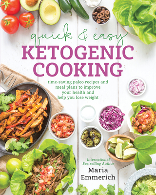 Quick & Easy Ketogenic Cooking: Time-Saving Paleo Recipes and Meal Plans to Improve Your Health and Help You Los E Weight - Emmerich, Maria