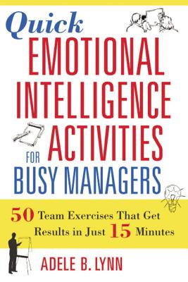 Quick Emotional Intelligence Activities for Busy Managers: 50 Team Exercises That Get Results in Just 15 Minutes - Lynn, Adele