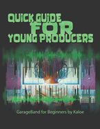 Quick Guide for Young Producers: GarageBand for Beginners by Kaloe