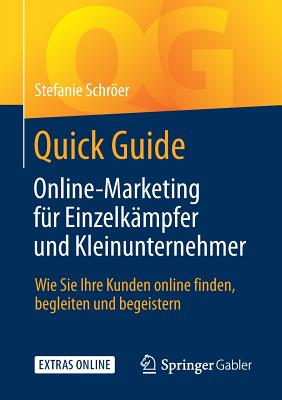 Quick Guide Online-Marketing Fur Einzelkampfer Und Kleinunternehmer: Wie Sie Ihre Kunden Online Finden, Begleiten Und Begeistern - Schrer, Stefanie