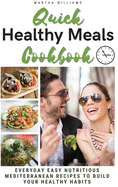 Quick Healthy Meal Cookbook: EVERYDAY EASY NUTRITIOUS MEDITERRANEAN RECIPES TO BUILD YOUR HEALTHY HABITS. (Interior Layout Color Recipes)