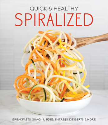 Quick & Healthy Spiralized: Breakfasts, Snacks, Sides, Entrees, Desserts & More - Publications International Ltd