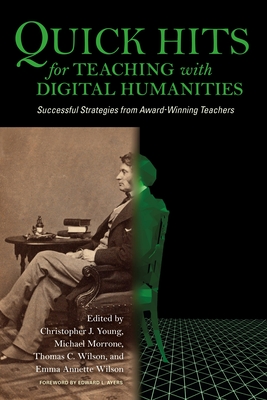 Quick Hits for Teaching with Digital Humanities: Successful Strategies from Award-Winning Teachers - Young, Christopher J (Editor), and Morrone, Michael C (Editor), and Wilson, Thomas C (Editor)