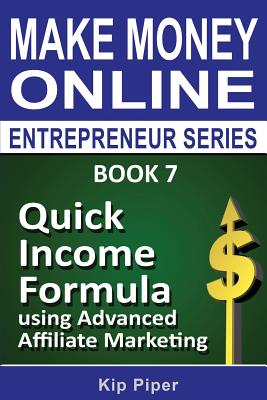 Quick Income Formula Using Advanced Affiliate Marketing: Book 7 of the Make Mone - Piper, Kip