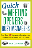 Quick Meeting Openers for Busy Managers: More Than 50 Icebreakers, Energizers, and Other Creative Activities That Get Results