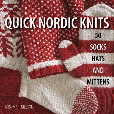 Quick Nordic Knits: 50 Socks, Hats and Mittens - Nilsson, Ann-Mari