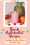 Quick Nutribullet Recipes: Healthy Smoothie Recipes For Your Kids