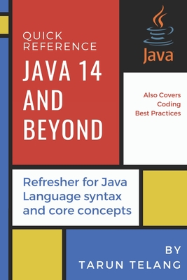 Quick Reference: Java 14 and Beyond: Refresher for Java Language syntax and core concepts - Telang, Tarun