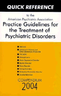 Quick Reference to the American Psychiatric Association Practice Guidelines for the Treatment of Psychiatric Disorders: Compendium 2004