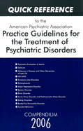 Quick Reference to the American Psychiatric Association Practice Guidelines for the Treatment of Psychiatric Disorders: Compendium 2006