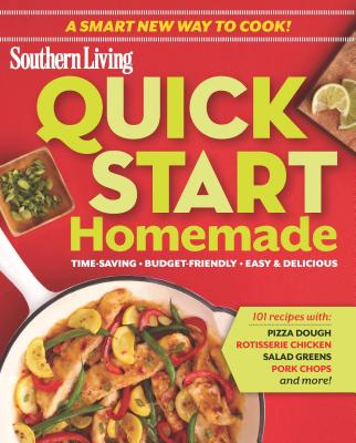 Quick-Start Homemade: Time-Saving - Budget-Friendly - Easy & Delicious - The Editors of Southern Living