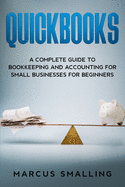 Quickbooks: A Complete Guide to Bookkeeping and Accounting for Small Businesses for Beginners