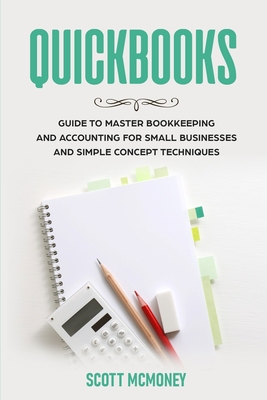Quickbooks: Guide to Master Bookkeeping and Accounting for Small Businesses and Simple Concept Techniques - McMoney, Scott