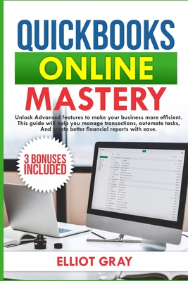 QuickBooks Online 2025: Unlock Advanced Features to Make Your Business More Efficient. This Guide will Help You Manage Transactions, Automate Tasks, and Create Better Financial Reports with Ease. - Gray, Elliot
