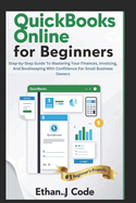 QuickBooks Online for Beginners: Step-by-Step Guide To Mastering Your Finances, Invoicing, And Bookkeeping With Confidence For Small Business Owners