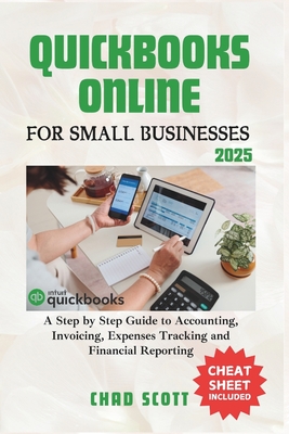 QuickBooks Online for Small Businesses 2025: A Step by Step Guide to Accounting, Invoicing, Expenses Tracking and Financial Reporting - Scott, Chad