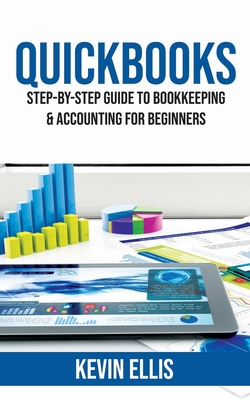 QuickBooks: Step-by-Step Guide to Bookkeeping & Accounting for Beginners - Ellis, Kevin
