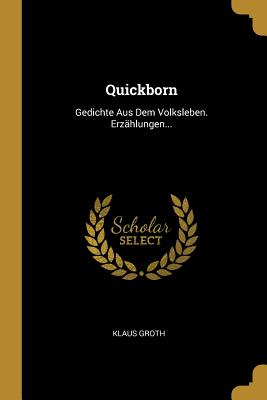 Quickborn: Gedichte Aus Dem Volksleben. Erz?hlungen... - Groth, Klaus