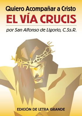 Quiero Acompanar a Cristo: El Via Crucis (Edition de Letra Grande) - De Ligorio, Alfonso, and Santa, Thomas, Rev. (Editor)