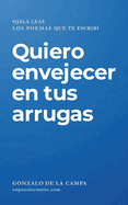 Quiero envejecer en tus arrugas: Ojal leas los poemas que te escrib?