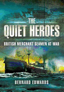 Quiet Heroes: British Merchant Seamen at War, 1939-1945