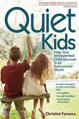 Quiet Kids: Help Your Introverted Child Succeed in an Extroverted World - Fonseca, Christine