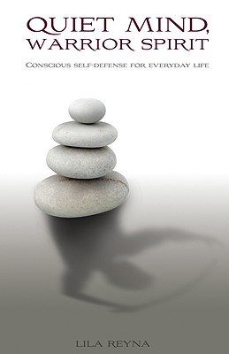 Quiet Mind, Warrior Spirit: Conscious Self-Defense for Everyday Life - Reyna, Lila