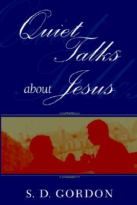 Quiet Talks about Jesus - Gordon, S D