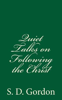 Quiet Talks on Following the Christ: by S. D. Gordon - Gordon, S D