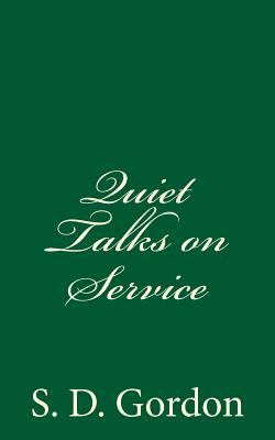 Quiet Talks on Service: By S. D. Gordon - Gordon, S D