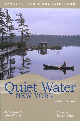 Quiet Water New York: Canoe & Kayak Guide - Hayes, John, Mr., and Wilson, Alex