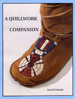 Quillwork Companion: An Illustrated Guide to Techniques of Porcupine Quill Embroidery - Heinbuch, Jean, and Smith, Montejon (Editor)