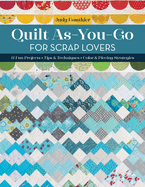 Quilt As-You-Go for Scrap Lovers: 11 Fun Projects; Tips & Techniques; Color & Piecing Strategies