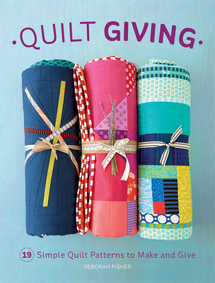 Quilt Giving: 19 Simple Quilt Patterns to Make and Give - Fisher, Deborah