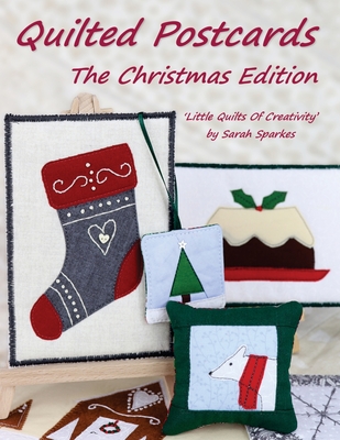 Quilted Postcards The Christmas Edition: Little Quilts Of Creativity - Sparkes, Sarah, and Sparkes, Tony (Photographer)