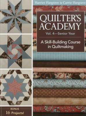 Quilter's Academy Vol. 4 - Senior Year: A Skill Building Course in Quiltmaking - Hargrave, Harriet, and Hargrave, Carrie